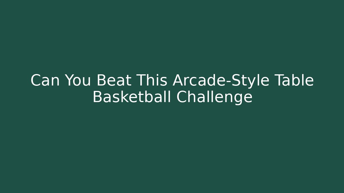 Can You Beat This Arcade-Style Table Basketball Challenge