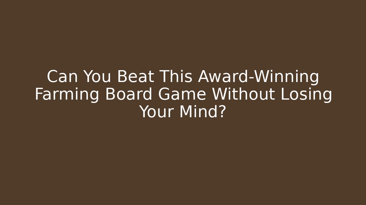 Can You Beat This Award-Winning Farming Board Game Without Losing Your Mind?