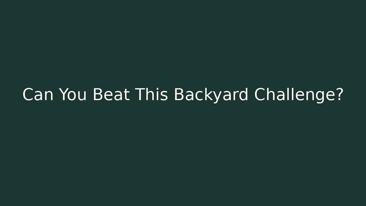 Can You Beat This Backyard Challenge?