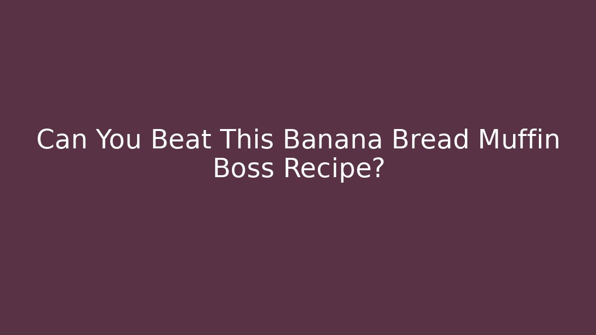 Can You Beat This Banana Bread Muffin Boss Recipe?