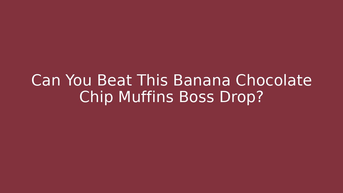 Can You Beat This Banana Chocolate Chip Muffins Boss Drop?
