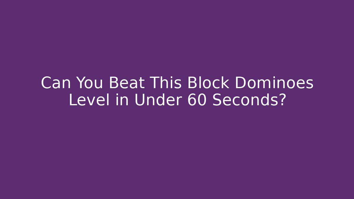 Can You Beat This Block Dominoes Level in Under 60 Seconds?