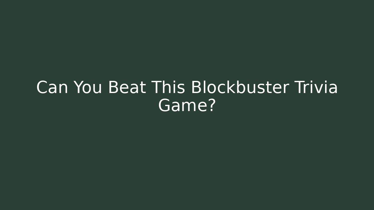 Can You Beat This Blockbuster Trivia Game?