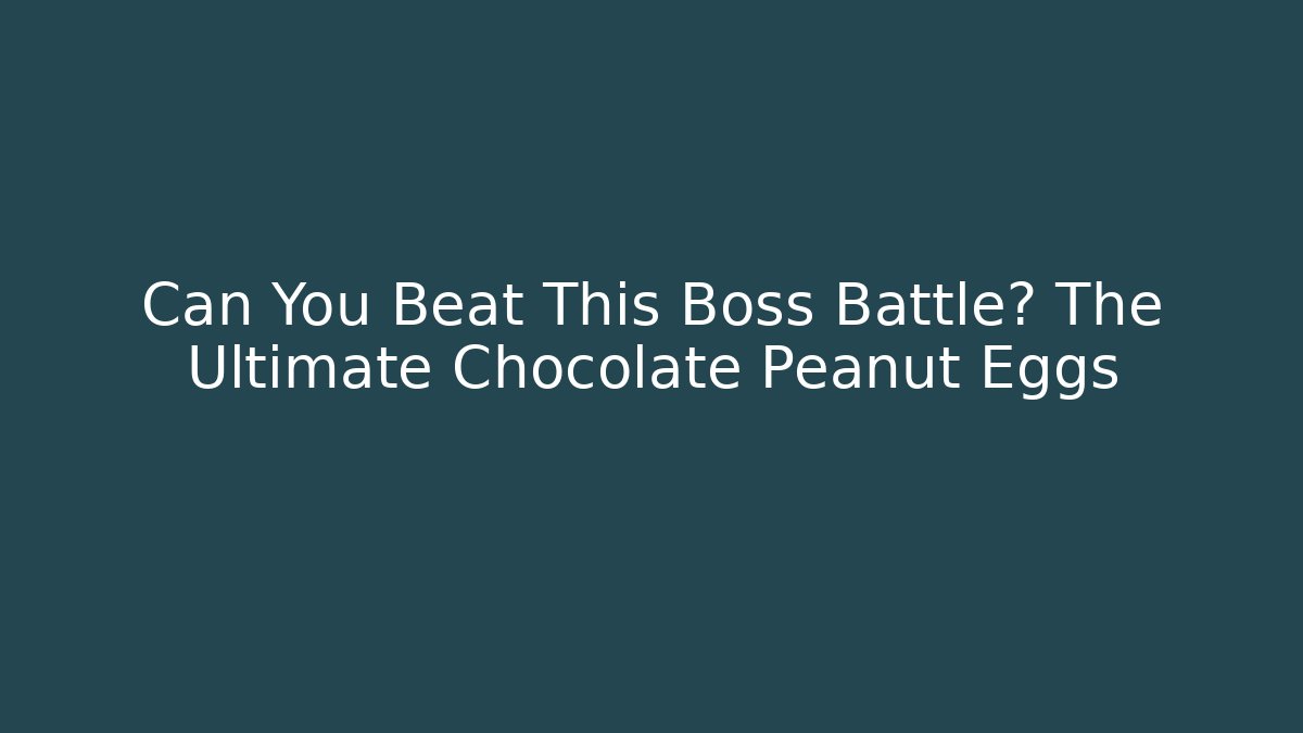 Can You Beat This Boss Battle? The Ultimate Chocolate Peanut Eggs