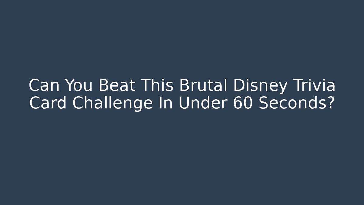 Can You Beat This Brutal Disney Trivia Card Challenge In Under 60 Seconds?