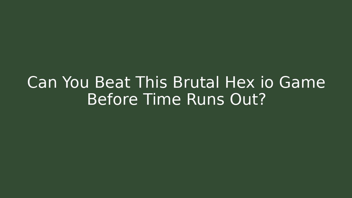 Can You Beat This Brutal Hex io Game Before Time Runs Out?