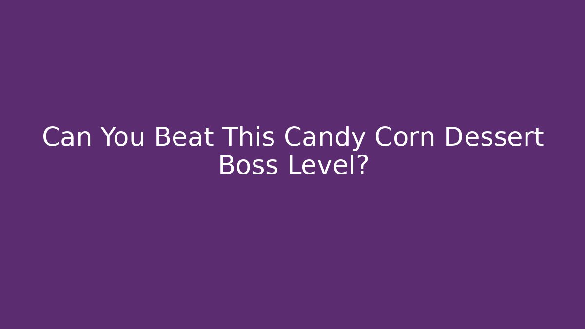 Can You Beat This Candy Corn Dessert Boss Level?