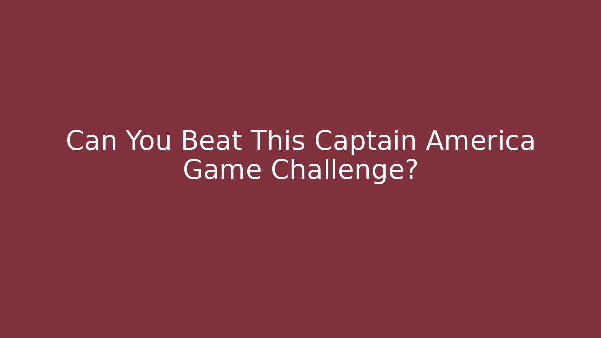 Can You Beat This Captain America Game Challenge?