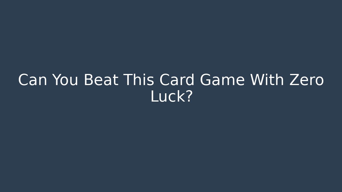 Can You Beat This Card Game With Zero Luck?