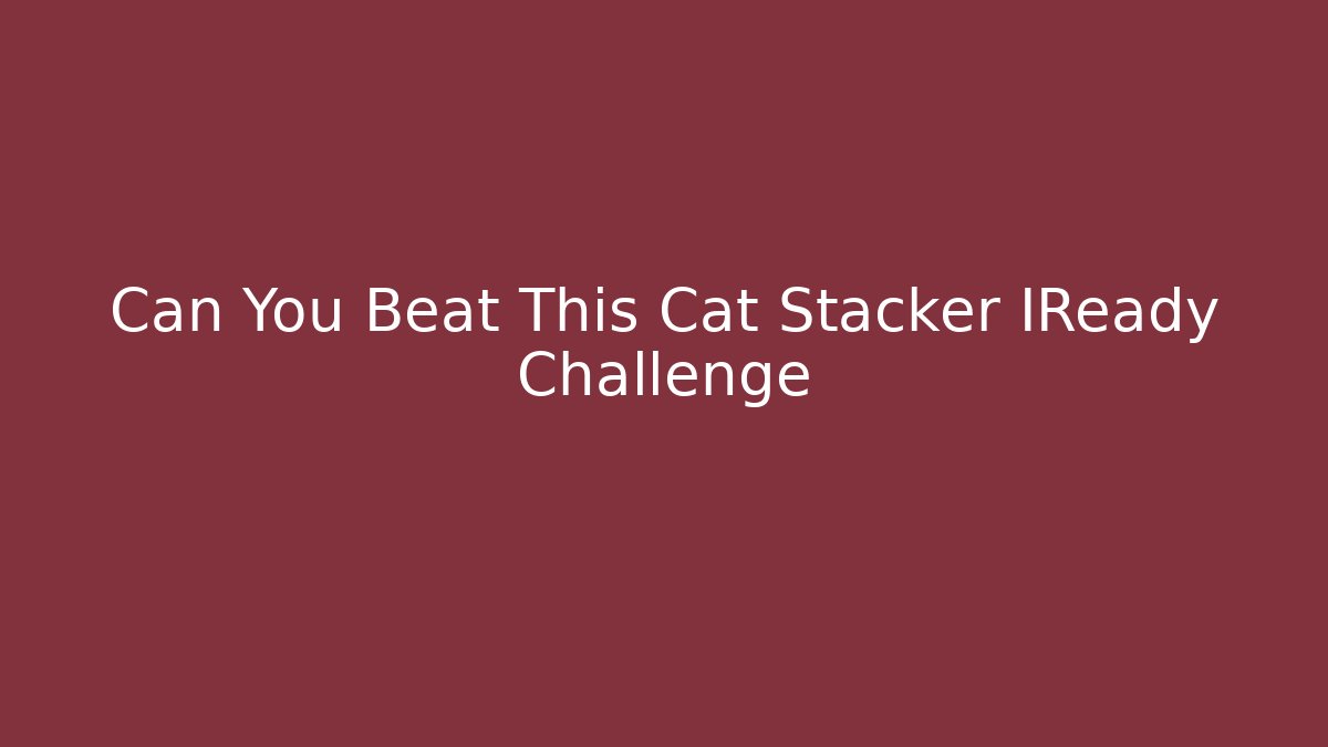 Can You Beat This Cat Stacker IReady Challenge