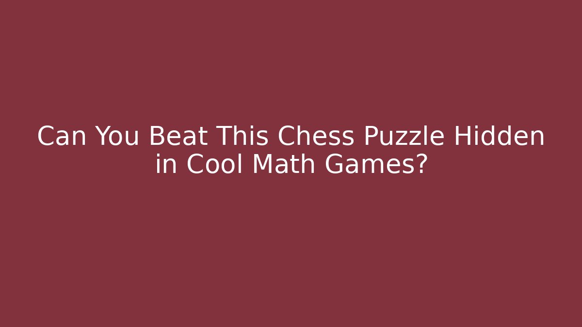 Can You Beat This Chess Puzzle Hidden in Cool Math Games? - Critter Realm