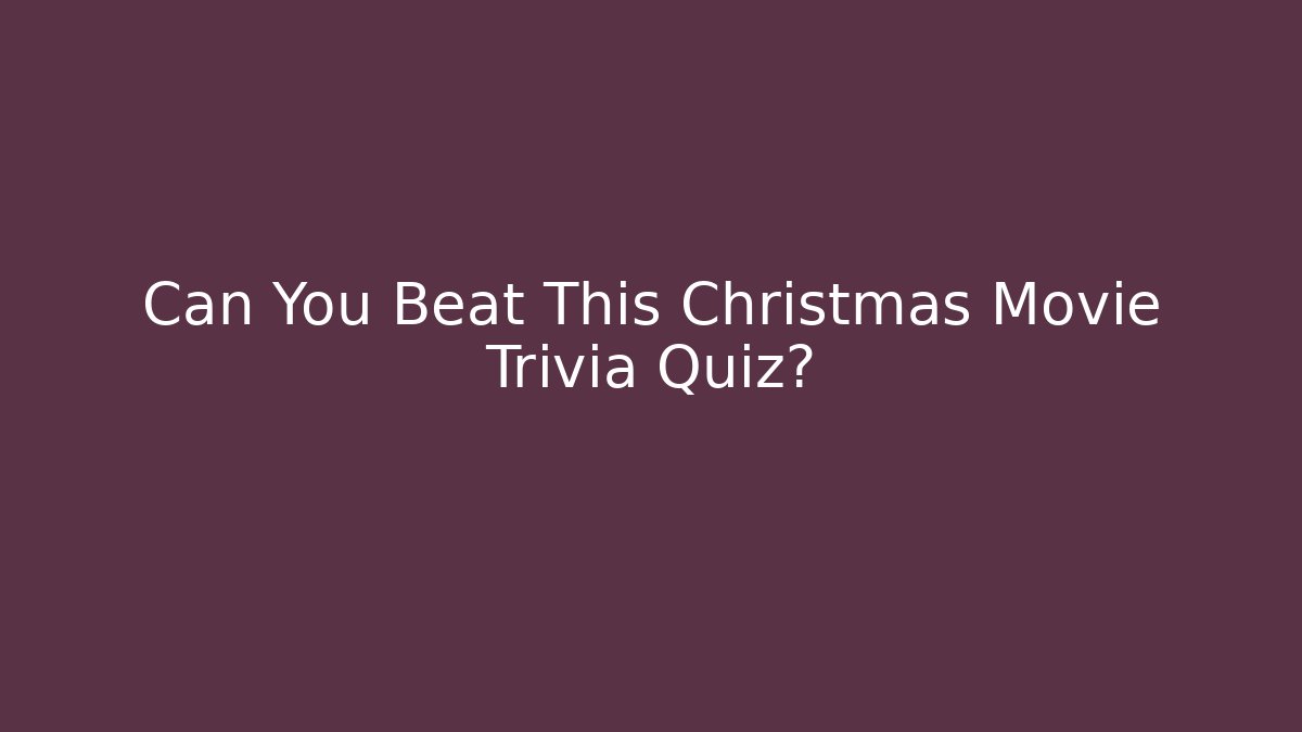 Can You Beat This Christmas Movie Trivia Quiz?