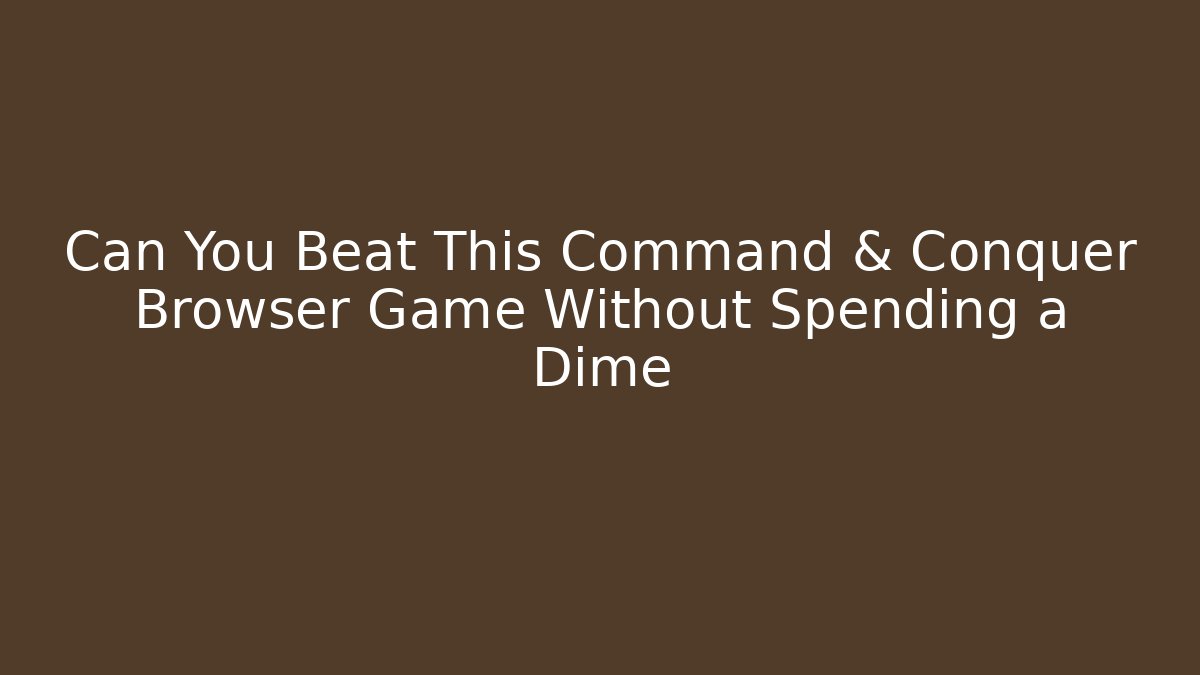 Can You Beat This Command & Conquer Browser Game Without Spending a Dime