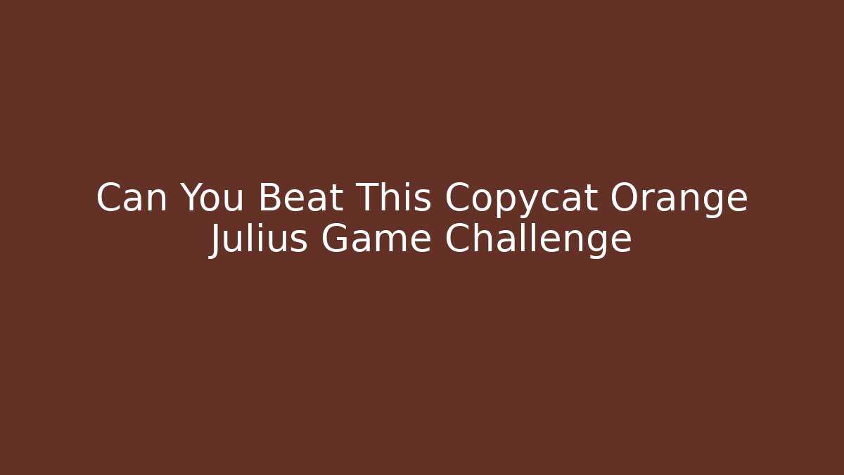 Can You Beat This Copycat Orange Julius Game Challenge