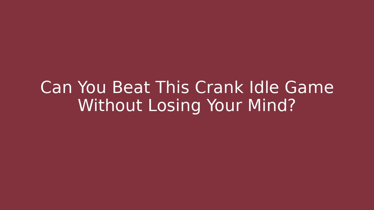 Can You Beat This Crank Idle Game Without Losing Your Mind? - Critter Realm