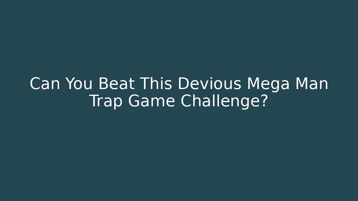 Can You Beat This Devious Mega Man Trap Game Challenge?