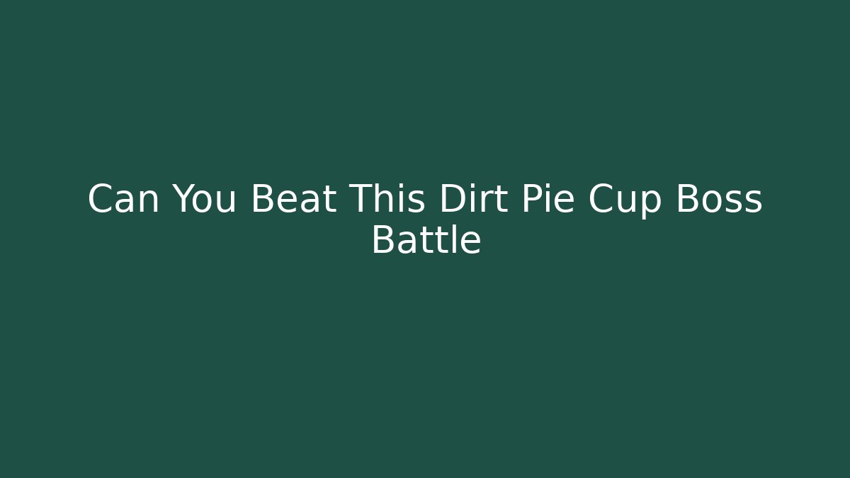 Can You Beat This Dirt Pie Cup Boss Battle