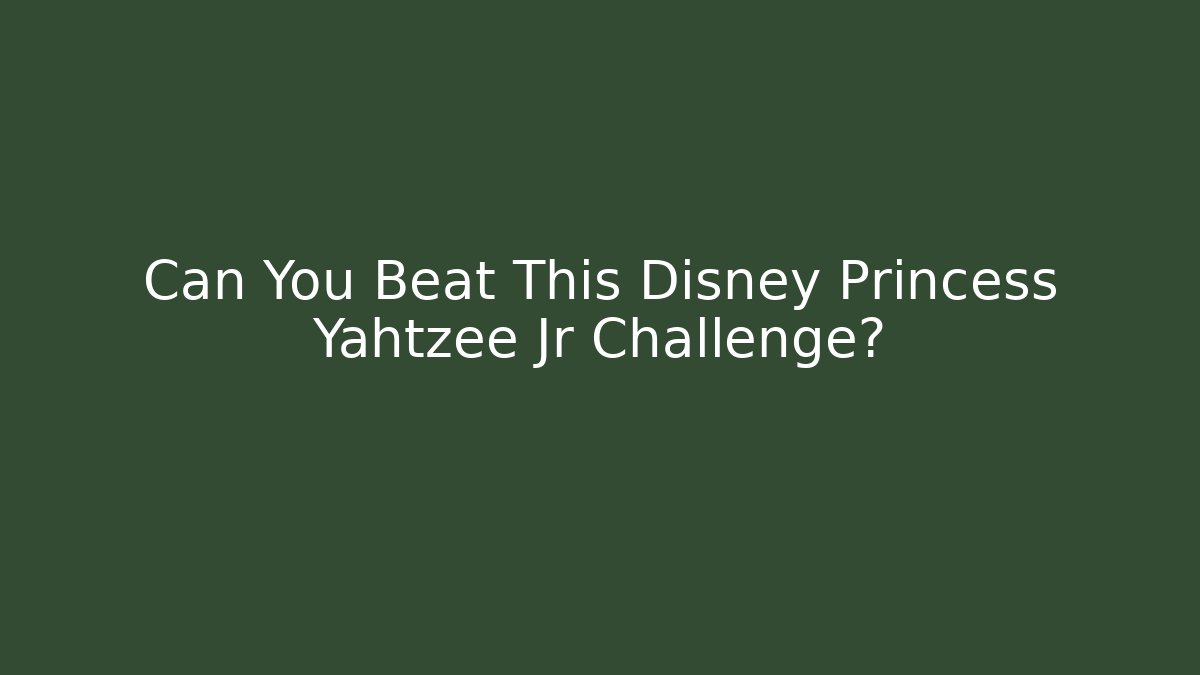 Can You Beat This Disney Princess Yahtzee Jr Challenge?