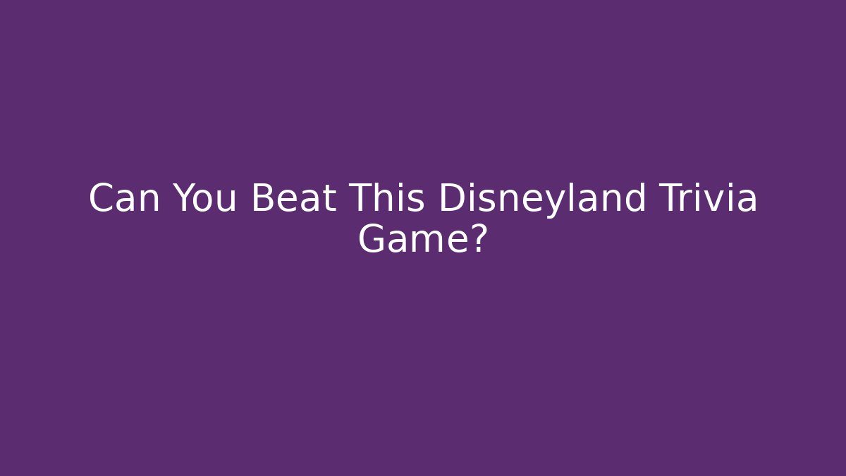Can You Beat This Disneyland Trivia Game?