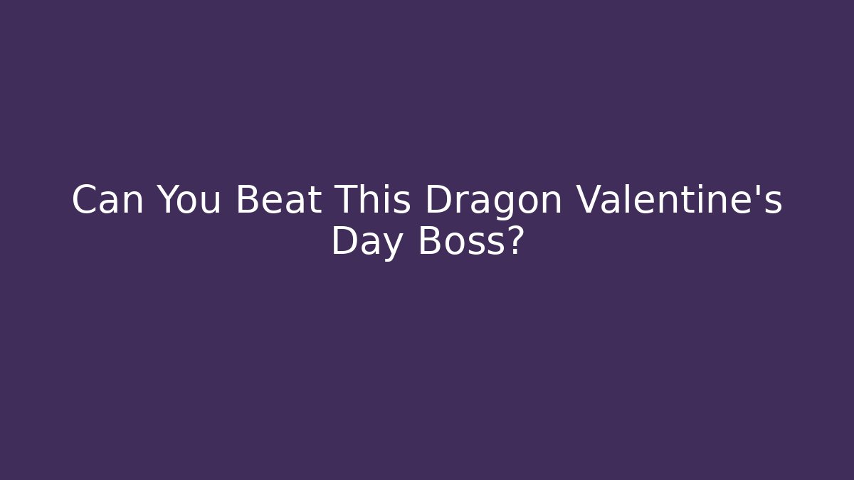 Can You Beat This Dragon Valentine's Day Boss?