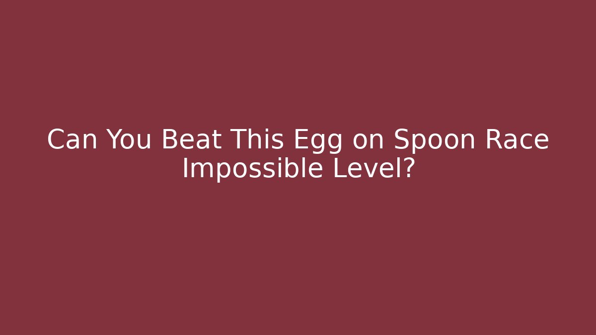 Can You Beat This Egg on Spoon Race Impossible Level?