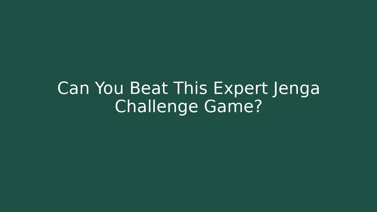 Can You Beat This Expert Jenga Challenge Game?