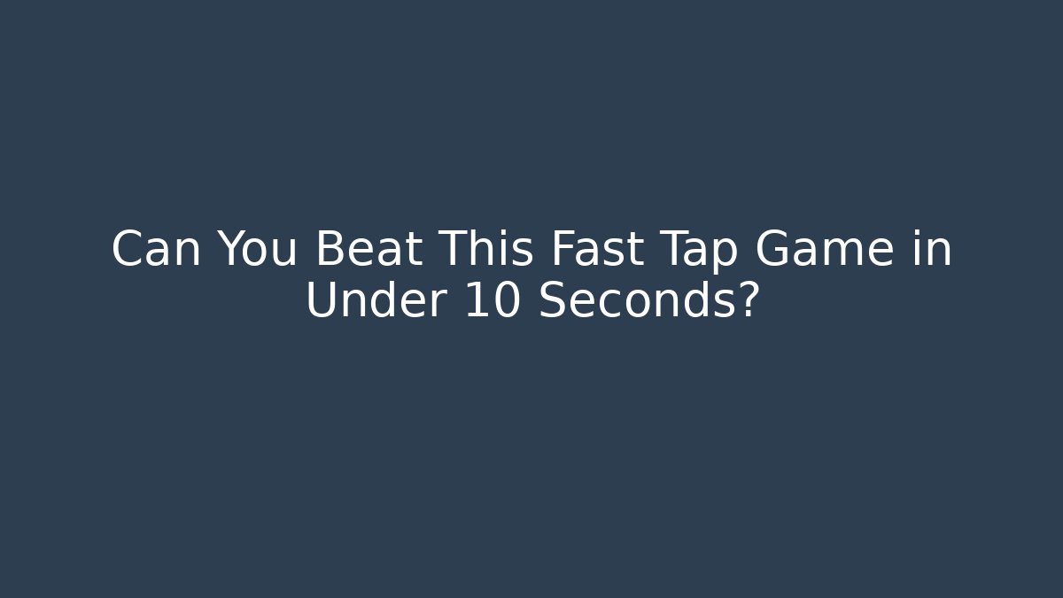 Can You Beat This Fast Tap Game in Under 10 Seconds?