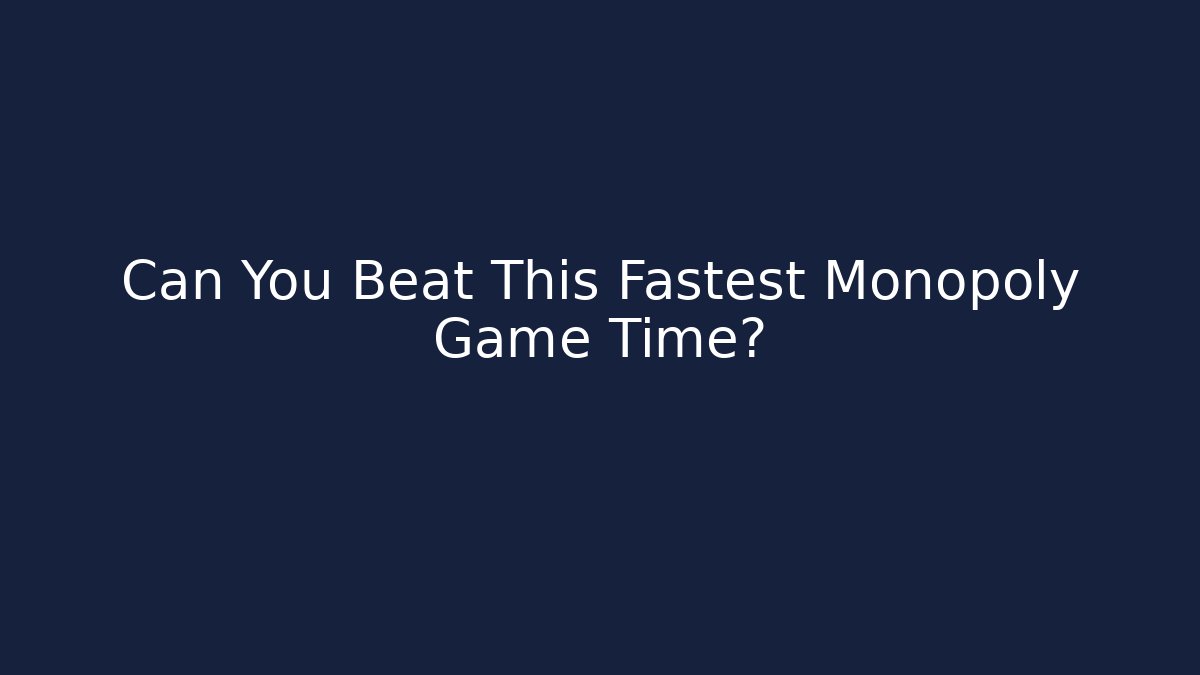 Can You Beat This Fastest Monopoly Game Time?