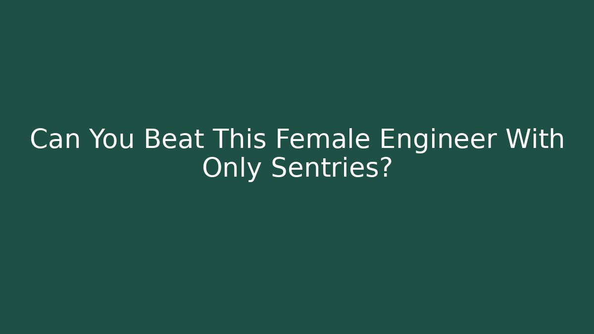 Can You Beat This Female Engineer With Only Sentries?