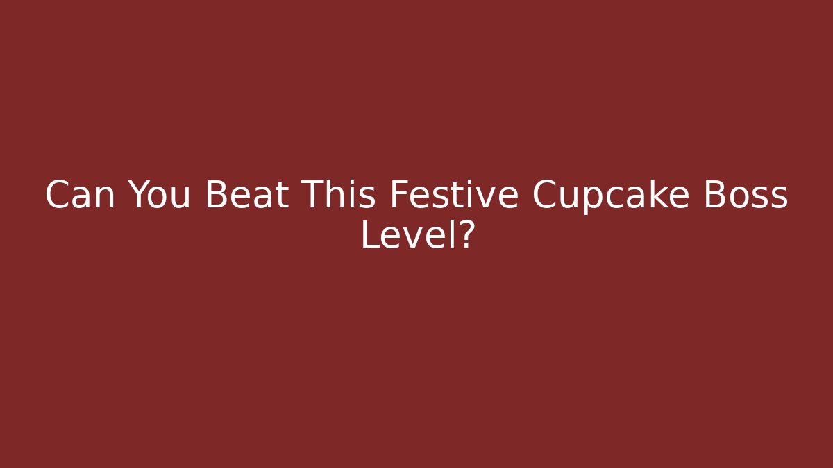 Can You Beat This Festive Cupcake Boss Level?