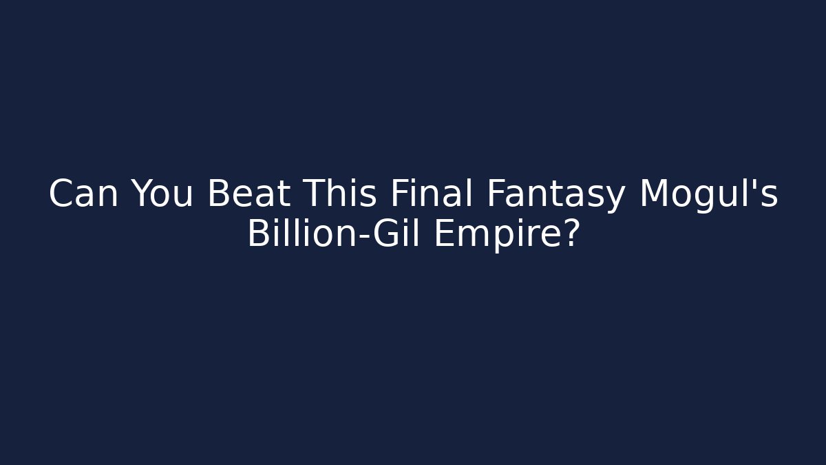 Can You Beat This Final Fantasy Mogul's Billion-Gil Empire?