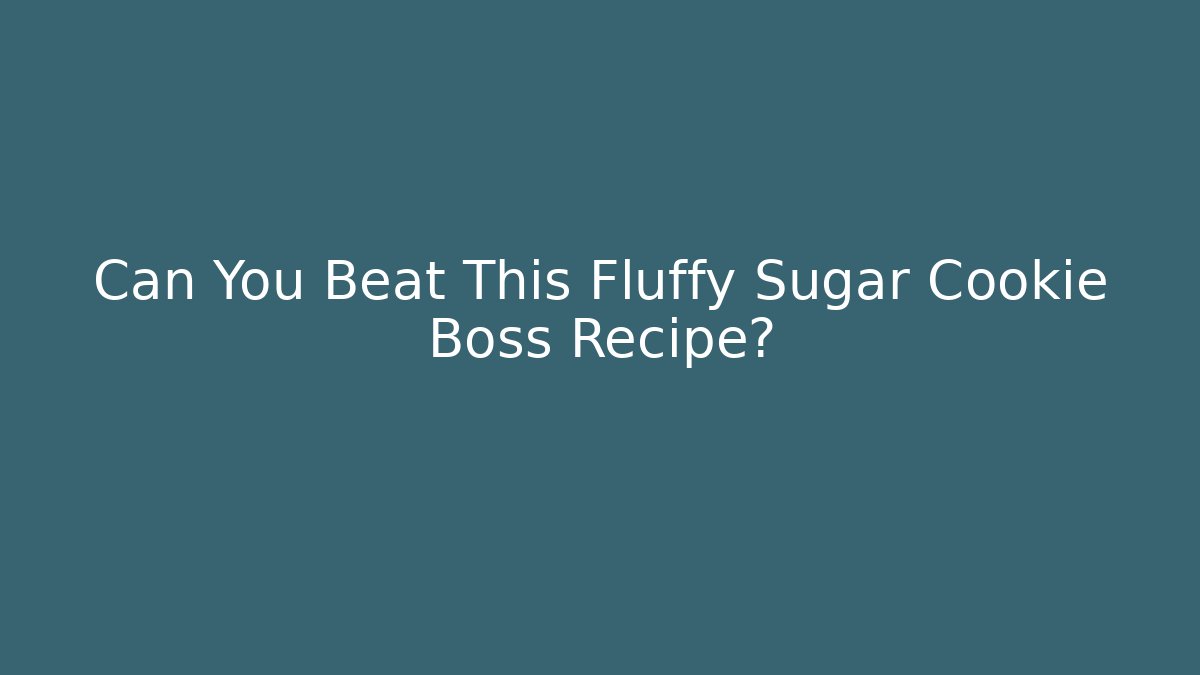 Can You Beat This Fluffy Sugar Cookie Boss Recipe?