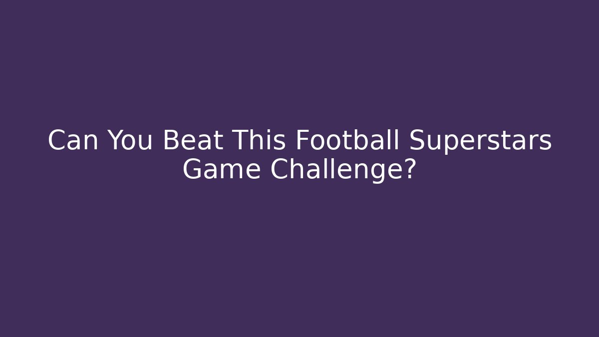 Can You Beat This Football Superstars Game Challenge?