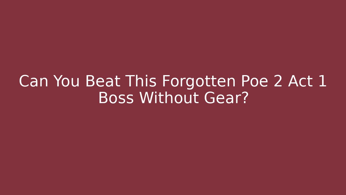 Can You Beat This Forgotten Poe 2 Act 1 Boss Without Gear?