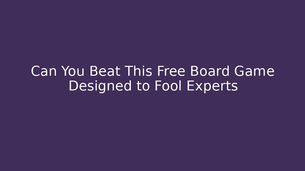 Can You Beat This Free Board Game Designed to Fool Experts