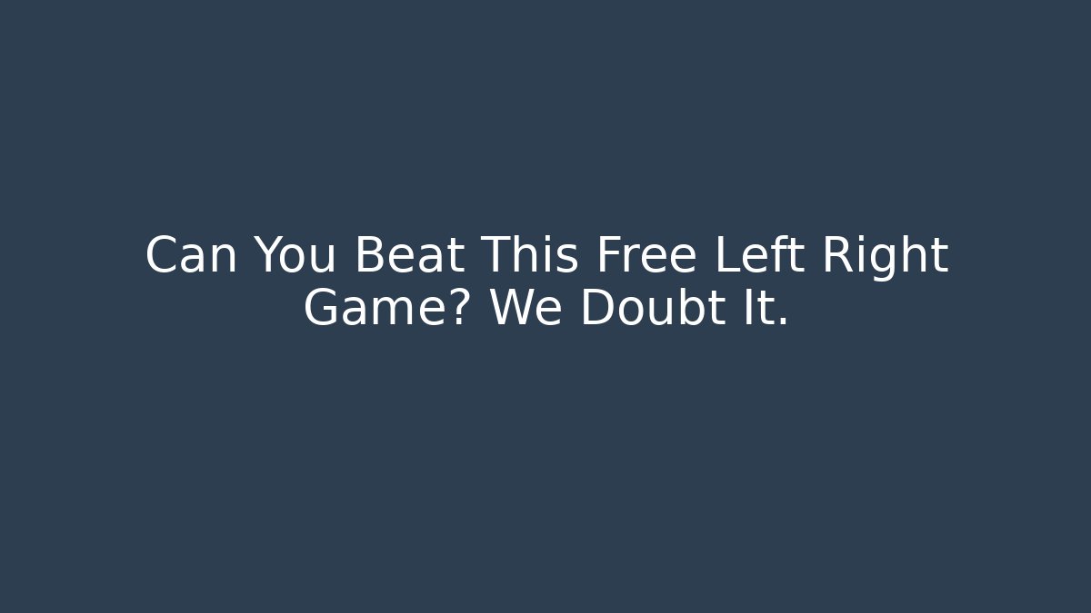 Can You Beat This Free Left Right Game? We Doubt It.