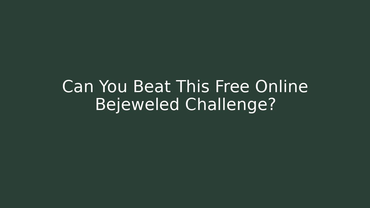Can You Beat This Free Online Bejeweled Challenge?