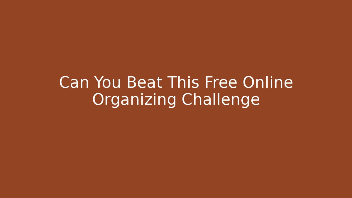 Can You Beat This Free Online Organizing Challenge