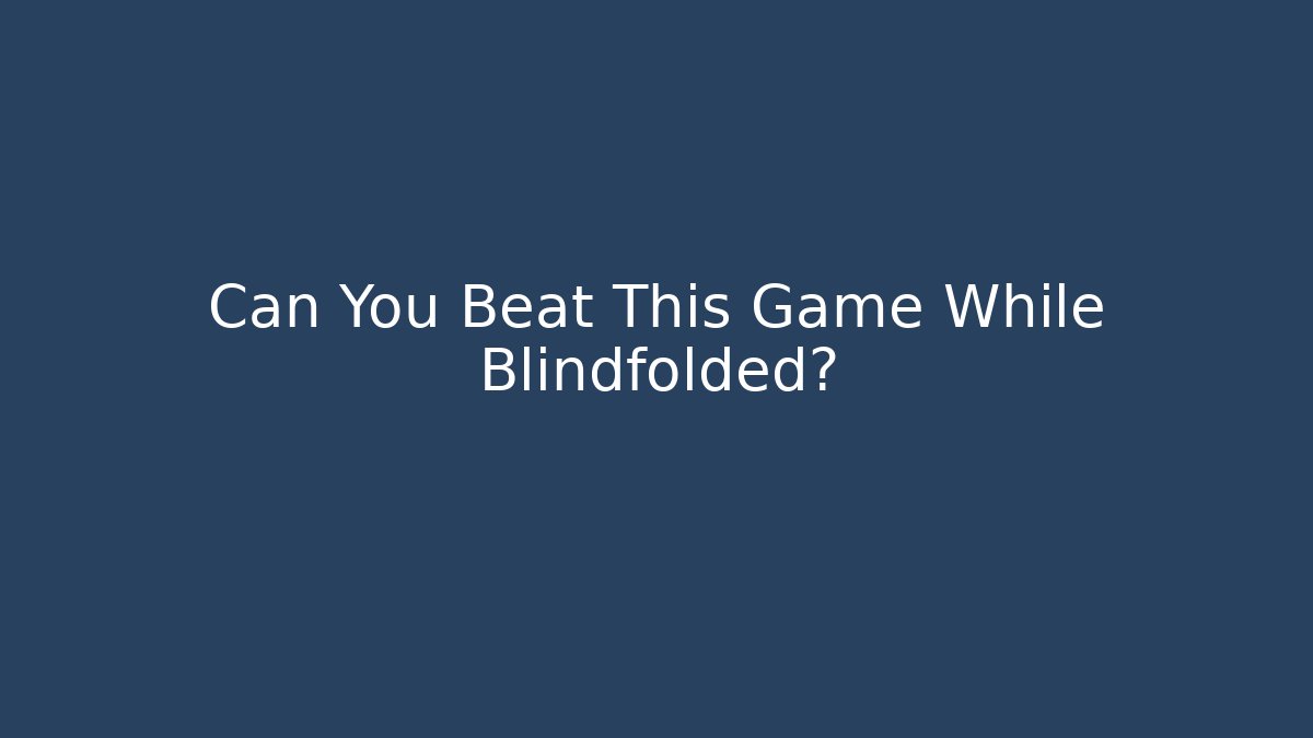 Can You Beat This Game While Blindfolded?