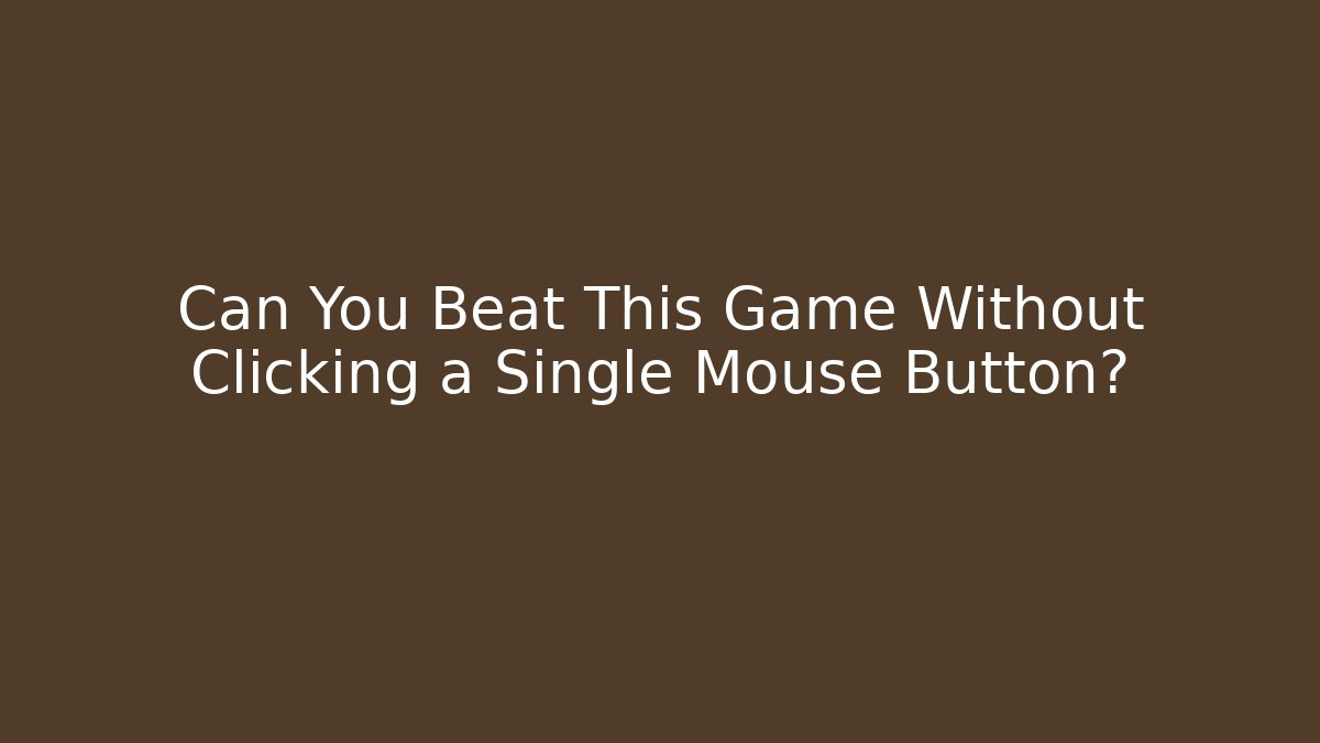 Can You Beat This Game Without Clicking a Single Mouse Button?