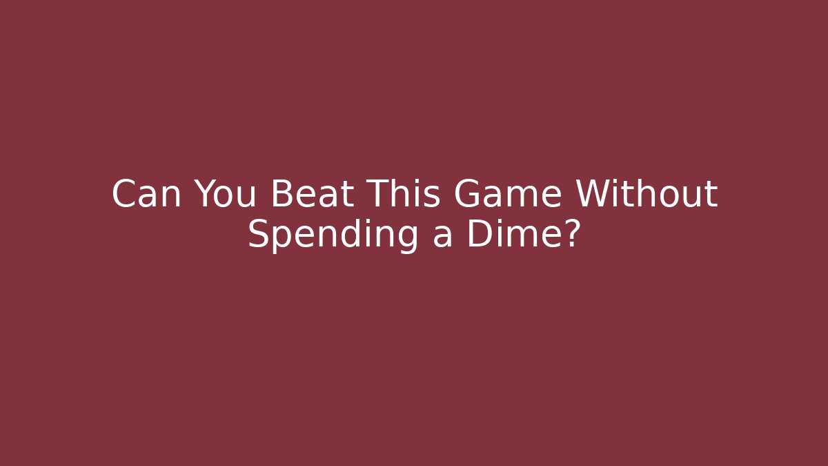 Can You Beat This Game Without Spending a Dime?