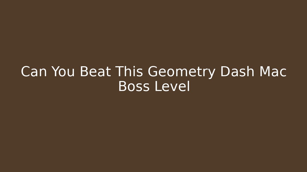 Can You Beat This Geometry Dash Mac Boss Level