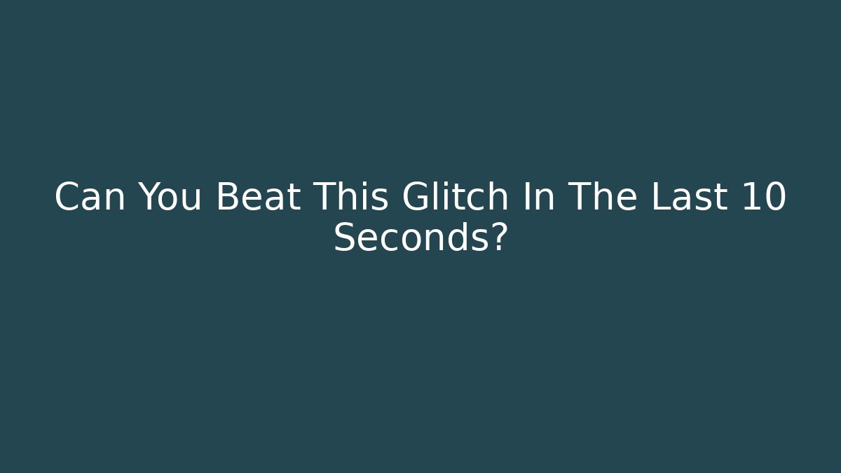 Can You Beat This Glitch In The Last 10 Seconds?