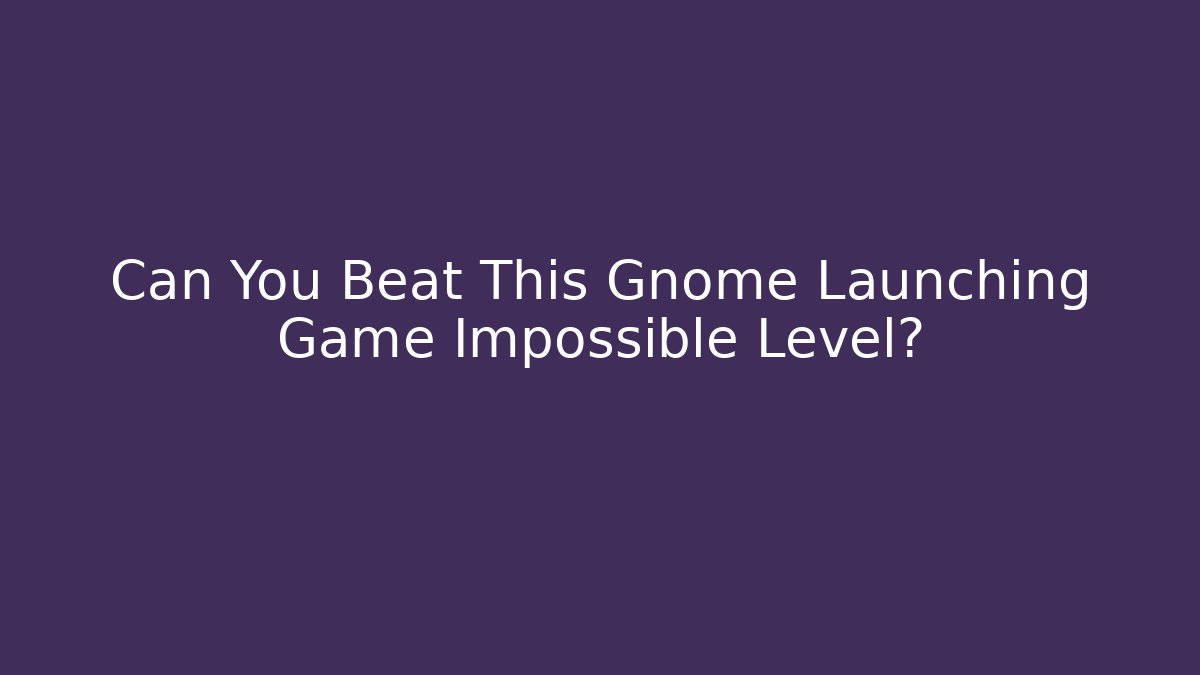 Can You Beat This Gnome Launching Game Impossible Level?