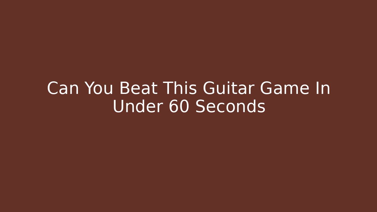 Can You Beat This Guitar Game In Under 60 Seconds