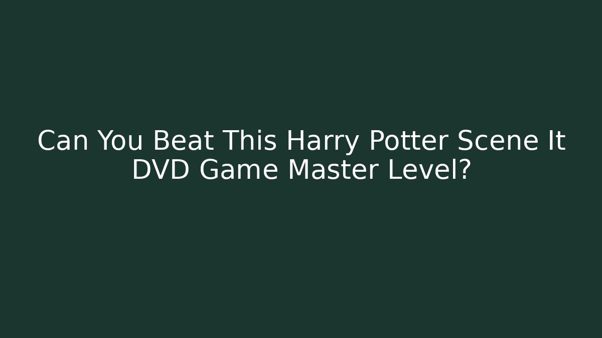 Can You Beat This Harry Potter Scene It DVD Game Master Level?