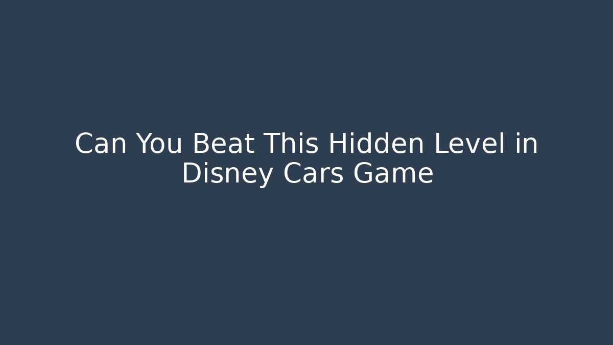 Can You Beat This Hidden Level in Disney Cars Game