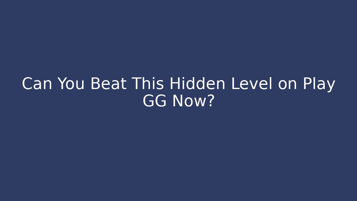 Can You Beat This Hidden Level on Play GG Now?