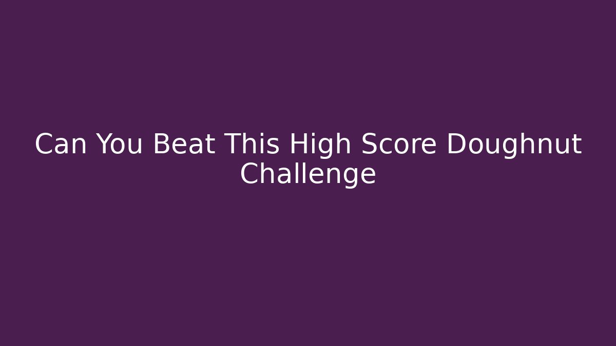 Can You Beat This High Score Doughnut Challenge