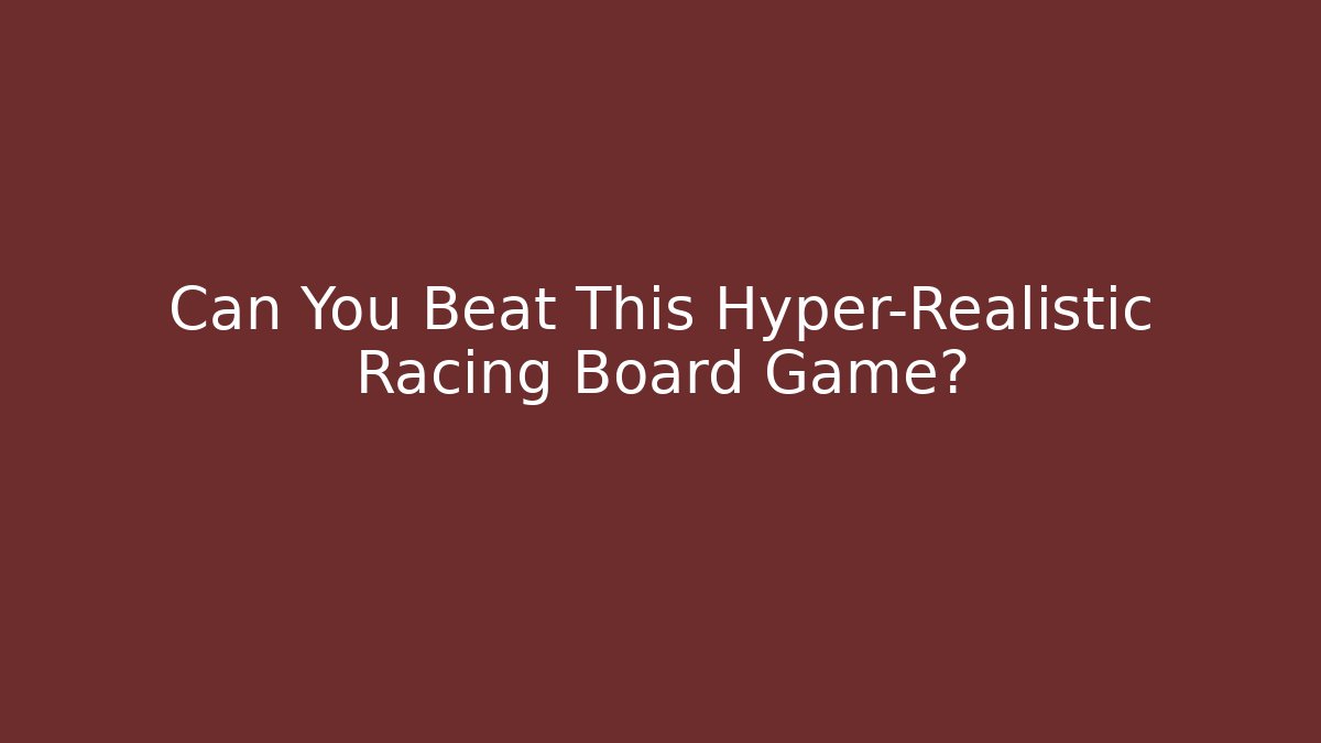 Can You Beat This Hyper-Realistic Racing Board Game?